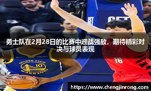 od综合体育官网勇士队在2月28日的比赛中迎战强敌，期待精彩对决与球员表现