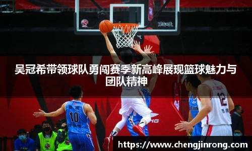 od综合体育官网吴冠希带领球队勇闯赛季新高峰展现篮球魅力与团队精神