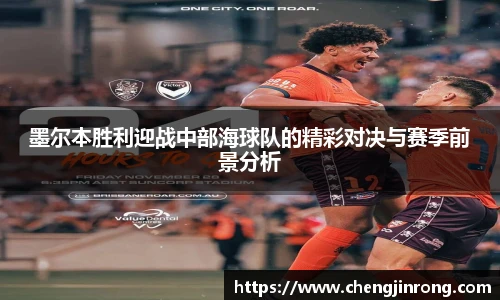od综合体育官网墨尔本胜利迎战中部海球队的精彩对决与赛季前景分析